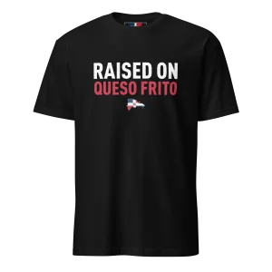 Raised On Queso Frito Unisex Dominican T-Shirt